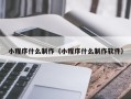 泸州小程序什么制作（小程序什么制作软件）