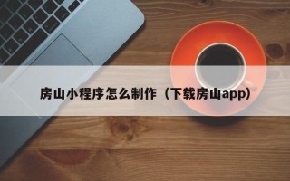 泸州房山小程序怎么制作（下载房山app）