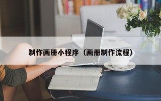 泸州制作画册小程序（画册制作流程）