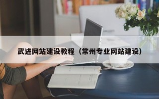 泸州武进网站建设教程（常州专业网站建设）